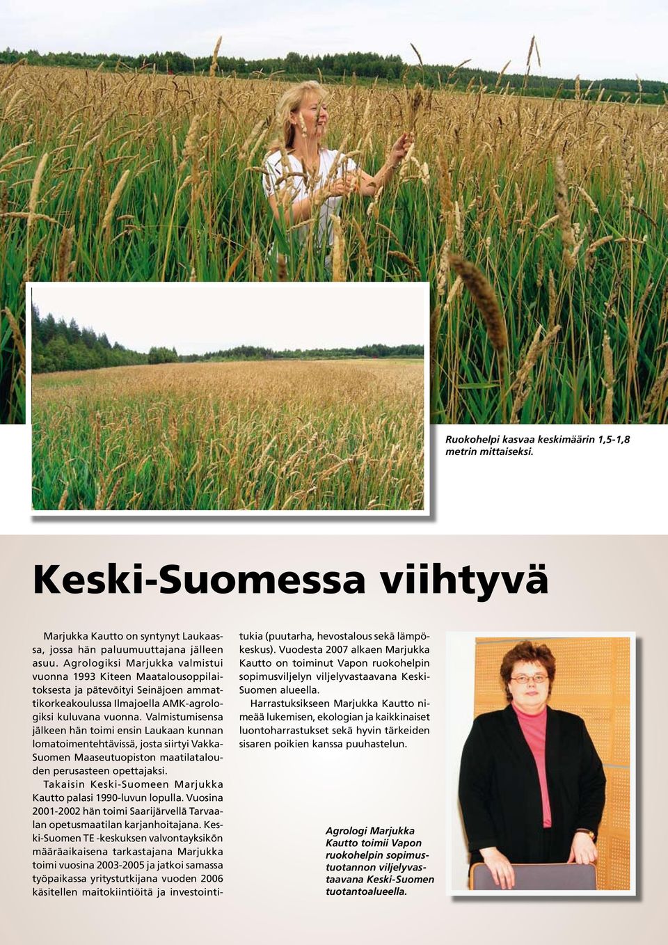 Valmistumisensa jälkeen hän toimi ensin Laukaan kunnan lomatoimentehtävissä, josta siirtyi Vakka- Suomen Maaseutuopiston maatilatalouden perusasteen opettajaksi.