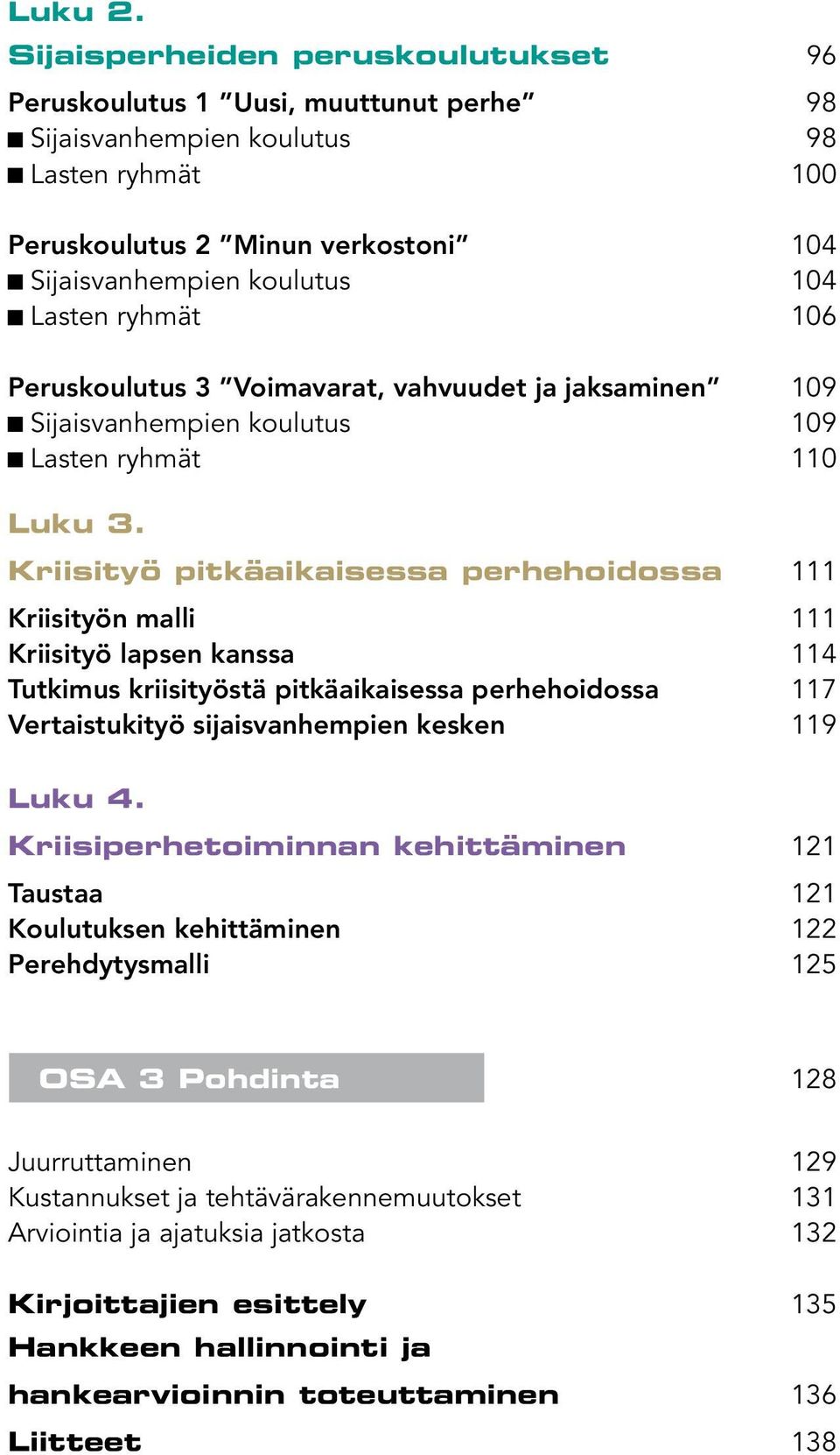 ryhmät 106 Peruskoulutus 3 Voimavarat, vahvuudet ja jaksaminen 109 Sijaisvanhempien koulutus 109 Lasten ryhmät 110 Luku 3.