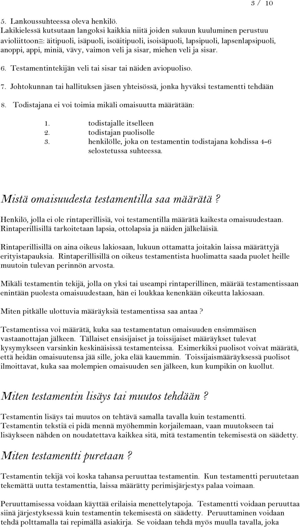 vaimon veli ja sisar, miehen veli ja sisar. 6. Testamentintekijän veli tai sisar tai näiden aviopuoliso. 7. Johtokunnan tai hallituksen jäsen yhteisössä, jonka hyväksi testamentti tehdään 8.