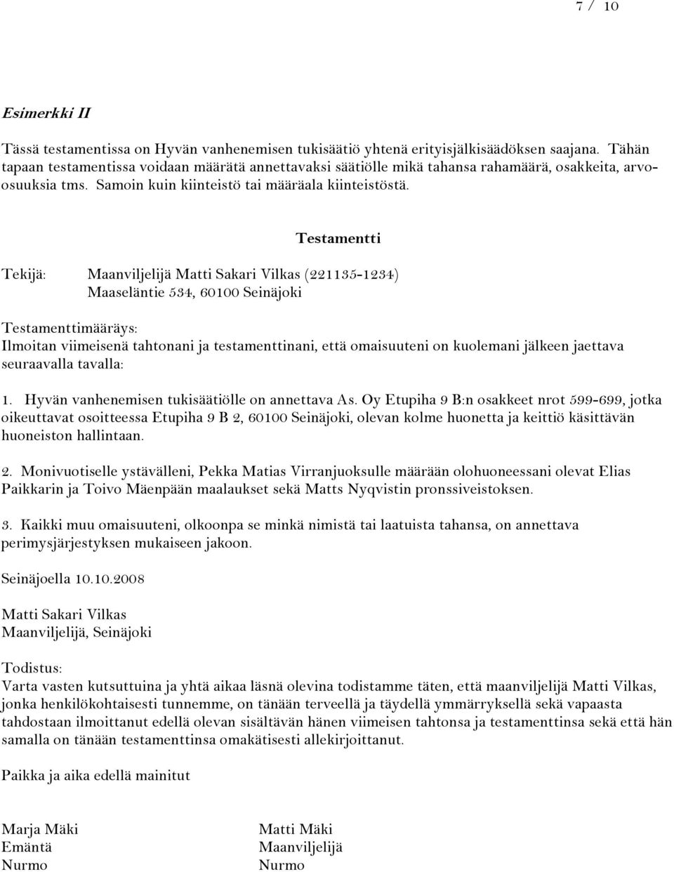 Testamentti Tekijä: Maanviljelijä Matti Sakari Vilkas (221135-1234) Maaseläntie 534, 60100 Seinäjoki Testamenttimääräys: Ilmoitan viimeisenä tahtonani ja testamenttinani, että omaisuuteni on