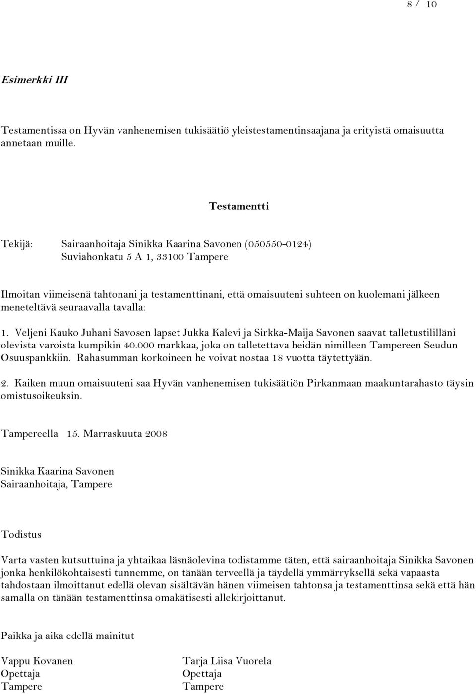 jälkeen meneteltävä seuraavalla tavalla: 1. Veljeni Kauko Juhani Savosen lapset Jukka Kalevi ja Sirkka-Maija Savonen saavat talletustililläni olevista varoista kumpikin 40.