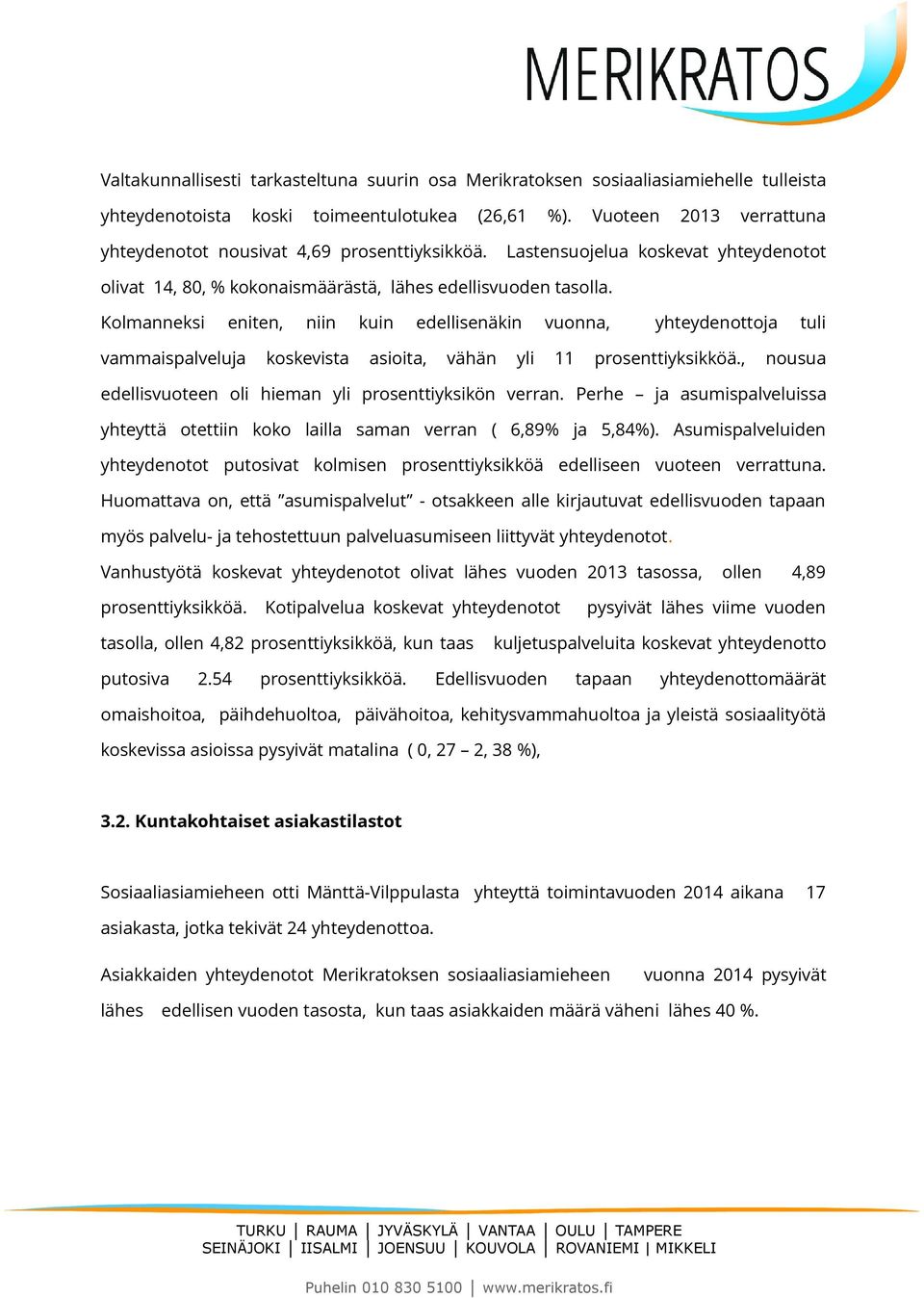 Kolmanneksi eniten, niin kuin edellisenäkin vuonna, yhteydenottoja tuli vammaispalveluja koskevista asioita, vähän yli 11 prosenttiyksikköä.