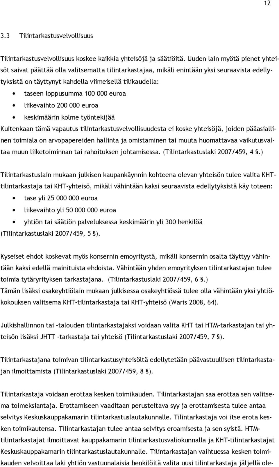 100 000 euroa liikevaihto 200 000 euroa keskimäärin kolme työntekijää Kuitenkaan tämä vapautus tilintarkastusvelvollisuudesta ei koske yhteisöjä, joiden pääasiallinen toimiala on arvopapereiden