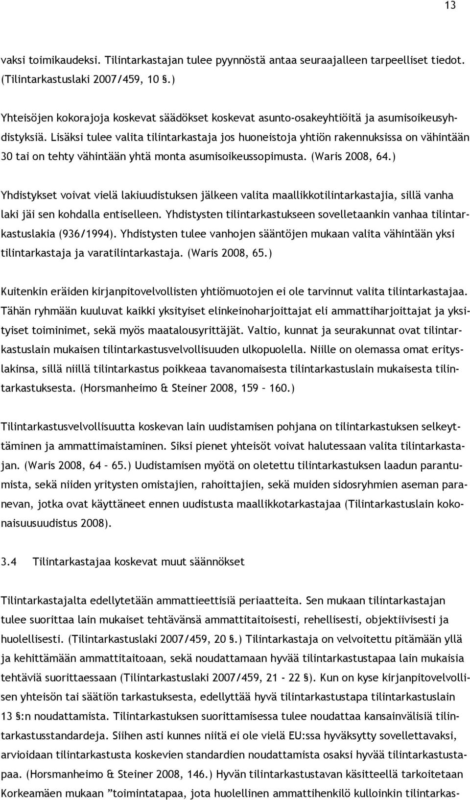 Lisäksi tulee valita tilintarkastaja jos huoneistoja yhtiön rakennuksissa on vähintään 30 tai on tehty vähintään yhtä monta asumisoikeussopimusta. (Waris 2008, 64.