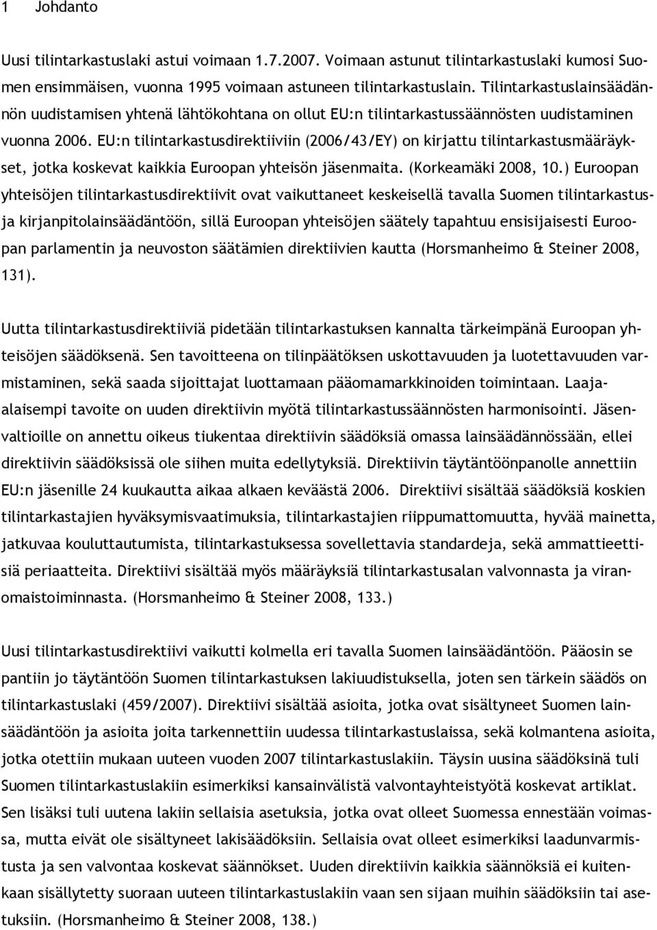 EU:n tilintarkastusdirektiiviin (2006/43/EY) on kirjattu tilintarkastusmääräykset, jotka koskevat kaikkia Euroopan yhteisön jäsenmaita. (Korkeamäki 2008, 10.