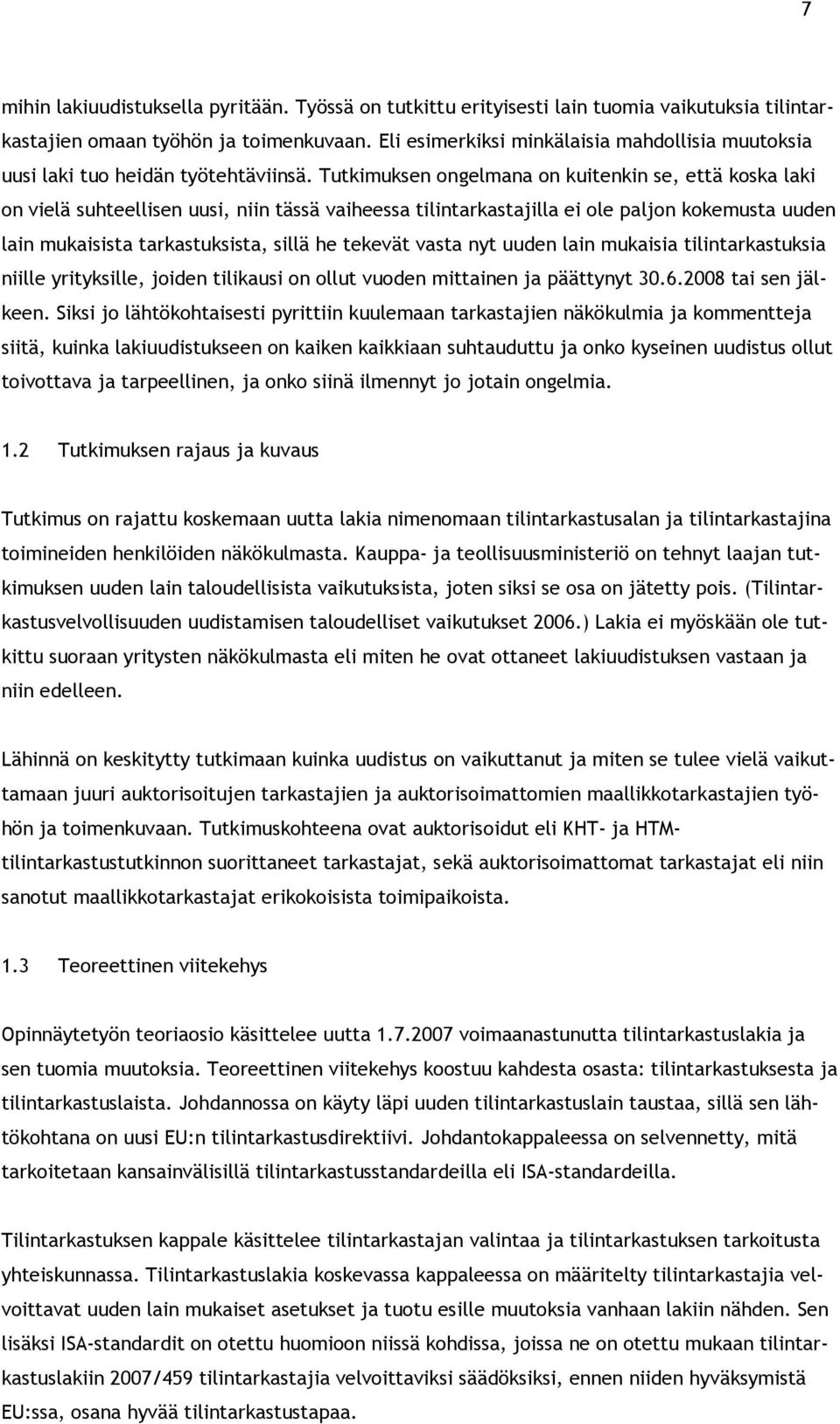 Tutkimuksen ongelmana on kuitenkin se, että koska laki on vielä suhteellisen uusi, niin tässä vaiheessa tilintarkastajilla ei ole paljon kokemusta uuden lain mukaisista tarkastuksista, sillä he