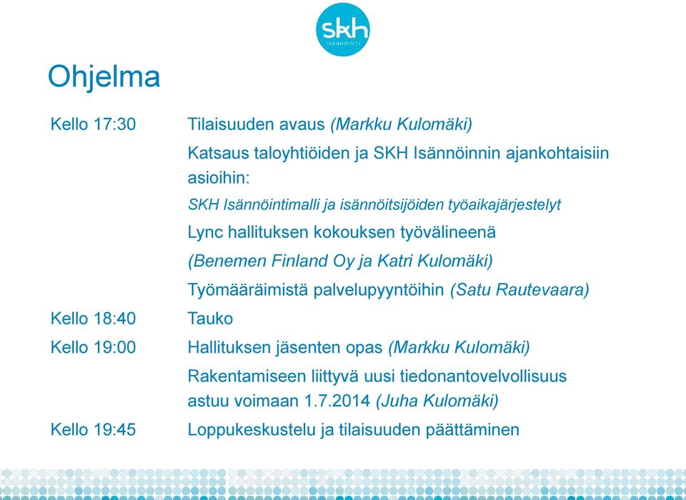 Kulomäki) Työmääräimistä palvelupyyntöihin (Satu Rautevaara) Kello 18:40 Kello 19:00 Tauko Hallituksen jäsenten opas (Markku