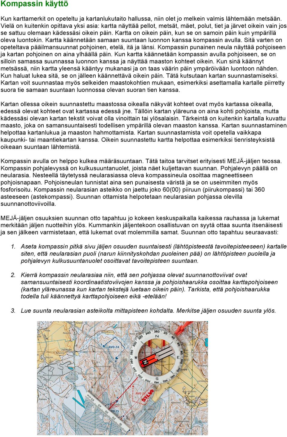 Kartta on oikein päin, kun se on samoin päin kuin ympärillä oleva luontokin. Kartta käännetään samaan suuntaan luonnon kanssa kompassin avulla.