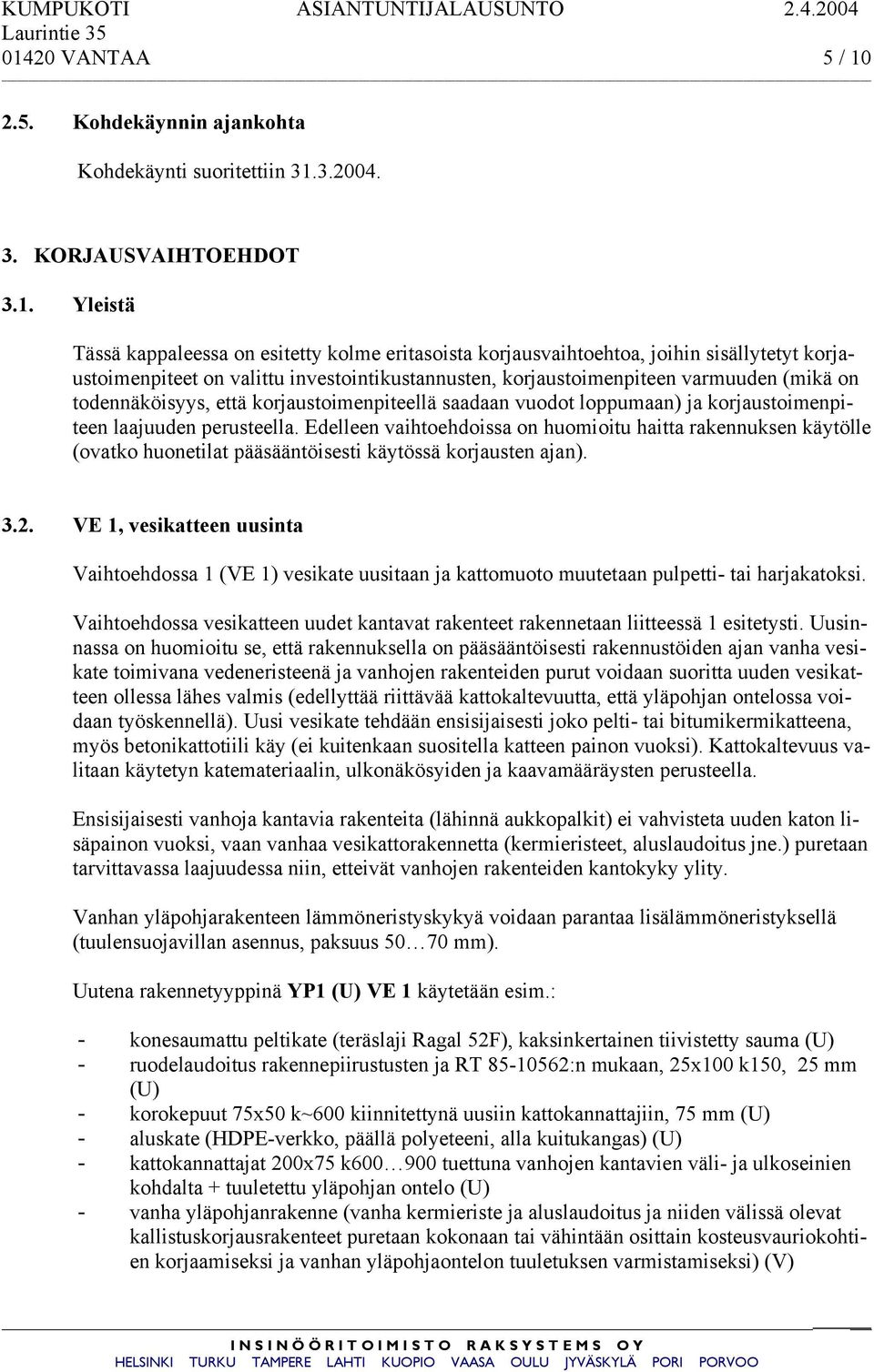 laajuuden perusteella. Edelleen vaihtoehdoissa on huomioitu haitta rakennuksen käytölle (ovatko huonetilat pääsääntöisesti käytössä korjausten ajan). 3.2.