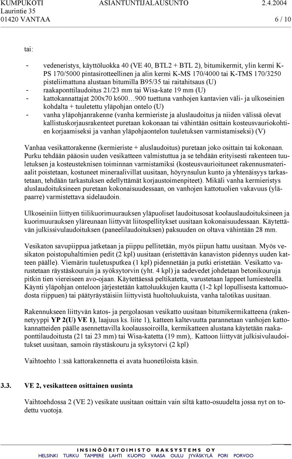 ulkoseinien kohdalta + tuuletettu yläpohjan ontelo (U) - vanha yläpohjanrakenne (vanha kermieriste ja aluslaudoitus ja niiden välissä olevat kallistuskorjausrakenteet puretaan kokonaan tai vähintään