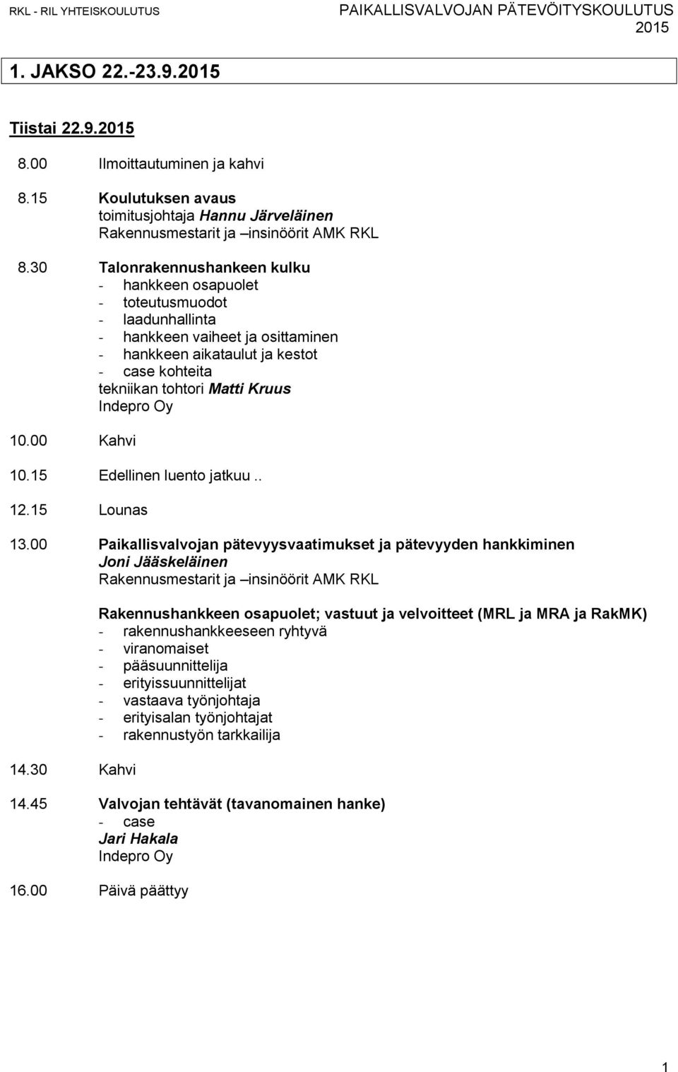 Indepro Oy 10.15 Edellinen luento jatkuu.. 13.00 Paikallisvalvojan pätevyysvaatimukset ja pätevyyden hankkiminen Joni Jääskeläinen Rakennusmestarit ja insinöörit AMK RKL 14.