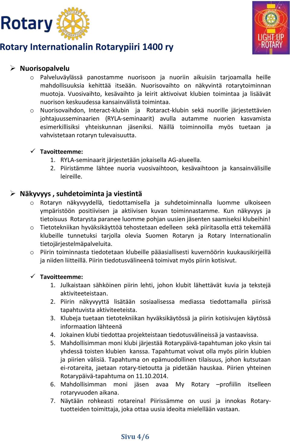 o Nuorisovaihdon, Interact-klubin ja Rotaract-klubin sekä nuorille järjestettävien johtajuusseminaarien (RYLA-seminaarit) avulla autamme nuorien kasvamista esimerkillisiksi yhteiskunnan jäseniksi.