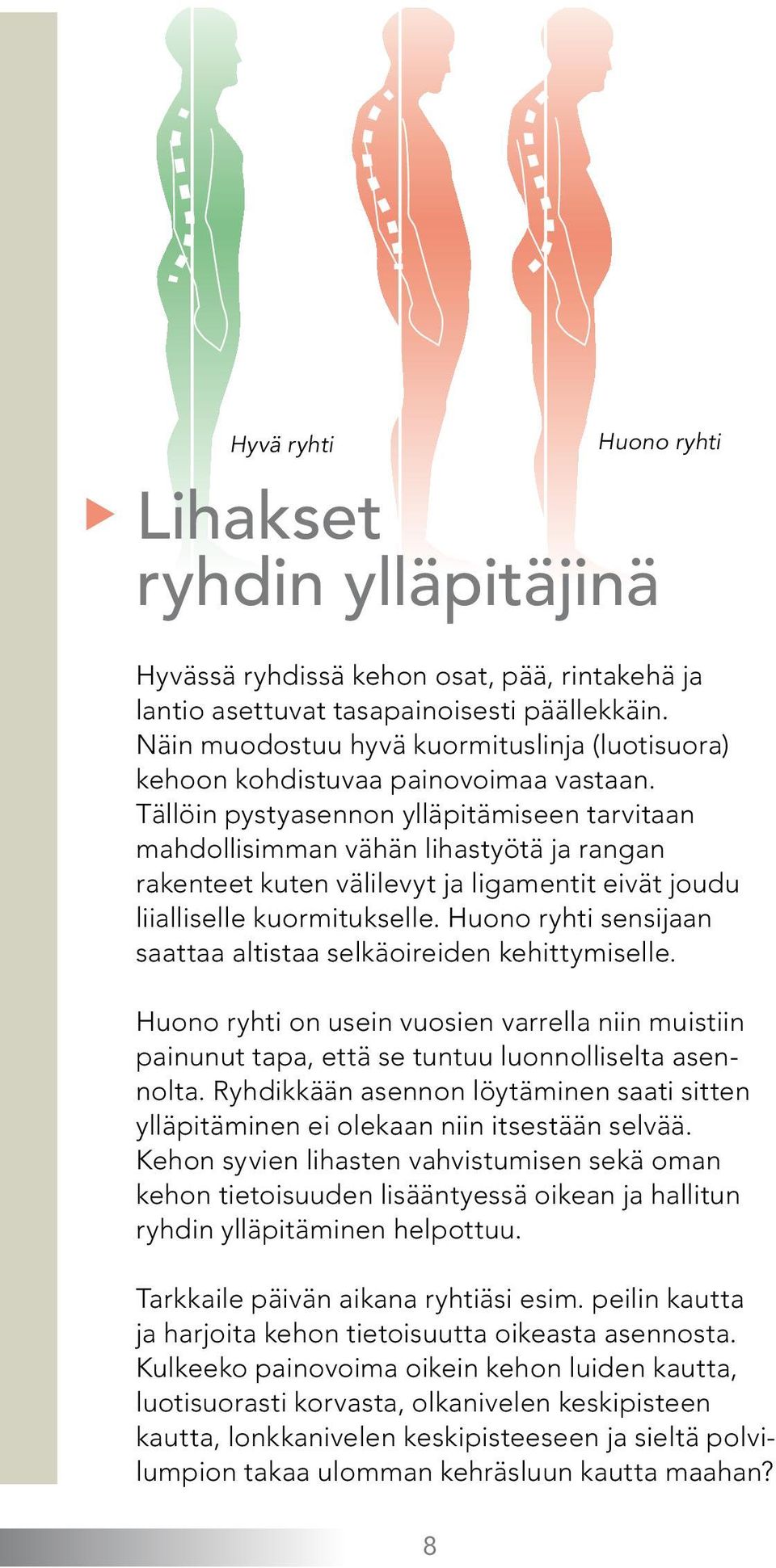 Tällöin pystyasennon ylläpitämiseen tarvitaan mahdollisimman vähän lihastyötä ja rangan rakenteet kuten välilevyt ja ligamentit eivät joudu liialliselle kuormitukselle.