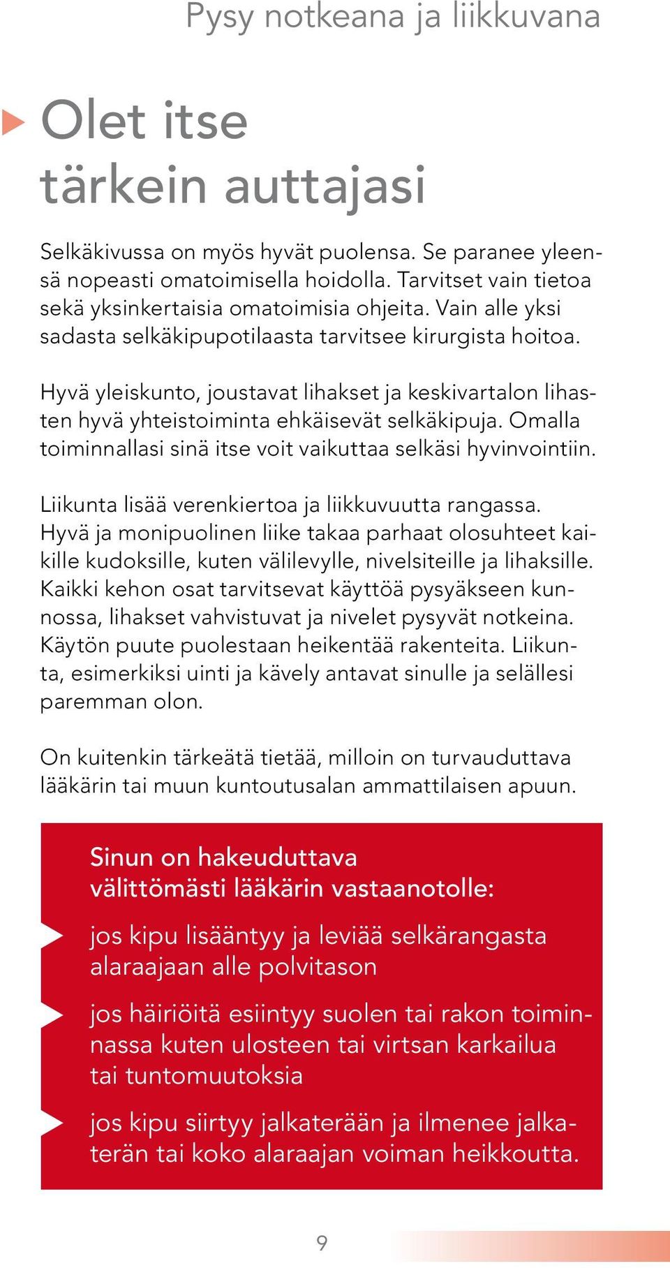 Hyvä yleiskunto, joustavat lihakset ja keskivartalon lihasten hyvä yhteistoiminta ehkäisevät selkäkipuja. Omalla toiminnallasi sinä itse voit vaikuttaa selkäsi hyvinvointiin.