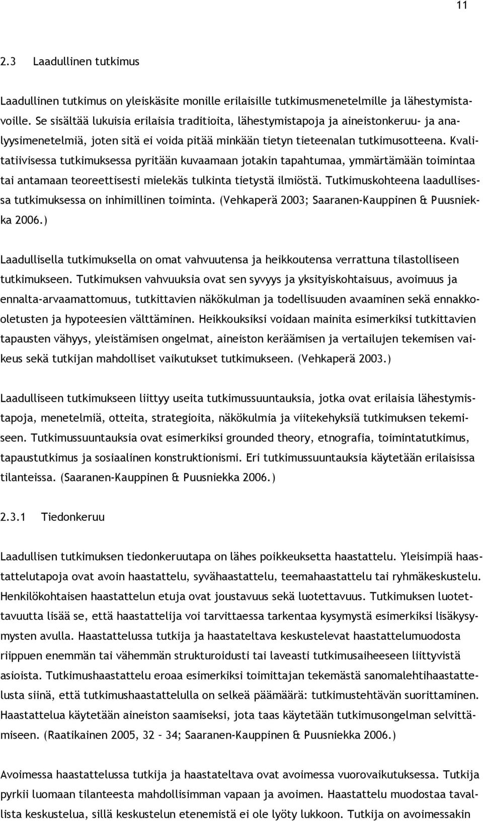 Kvalitatiivisessa tutkimuksessa pyritään kuvaamaan jotakin tapahtumaa, ymmärtämään toimintaa tai antamaan teoreettisesti mielekäs tulkinta tietystä ilmiöstä.