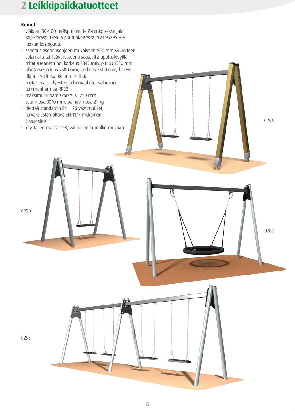 2800 mm, leveys riippuu valitusta keinun mallista metalliosat polyesterijauhemaalattu, vakioväri tummanharmaa RR23 maksimi putoamiskorkeus 1250 mm suurin osa 3010 mm,