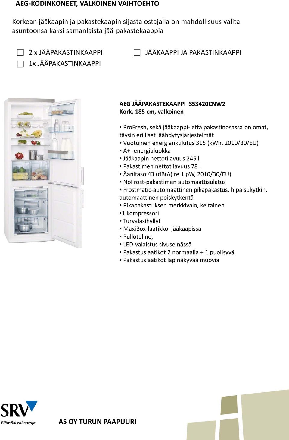 185 cm, valkoinen ProFresh, sekä jääkaappi että pakastinosassa on omat, täys sin erilliset jäähdytysjärjestelmät Vuotuinen energiankulutus 315 (kwh, 2010/30/EU) A+ energialuokka Jääkaapin