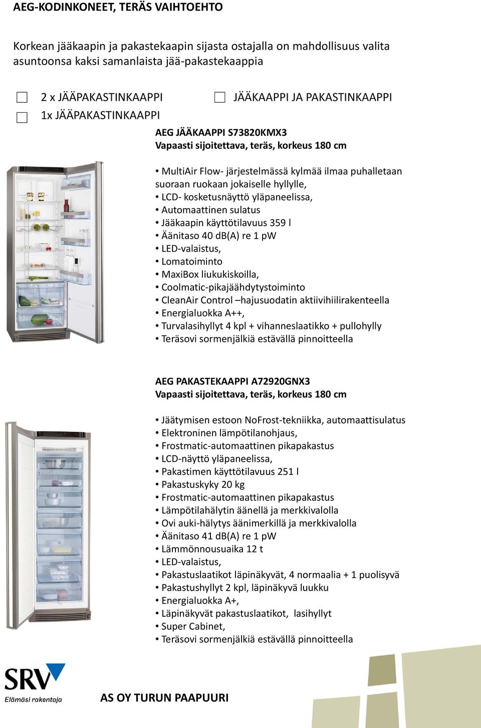 jokaiselle hyllylle, LCD kosketusnäyttö yläpaneelissa, Automaattinen sulatus Jääkaapin kä äyttötilavuus 359 l Äänitaso 40 db(a) re 1 pw LED valaistus, Lomatoiminto MaxiBox liukukiskoilla, Coolmatic