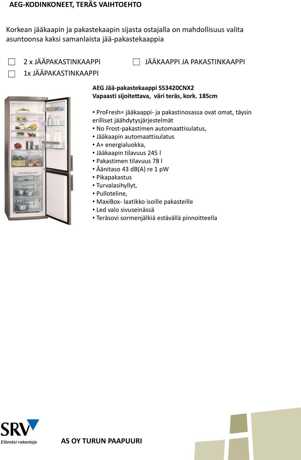 185cm ProFresh= jääkaappi ja pakastinosassa ovat omat, täysin erilliset jäähdytysjärjestelmät No Frost pakastimen automaattisulatus, Jääkaapin automaattisulatus A+ energialuo