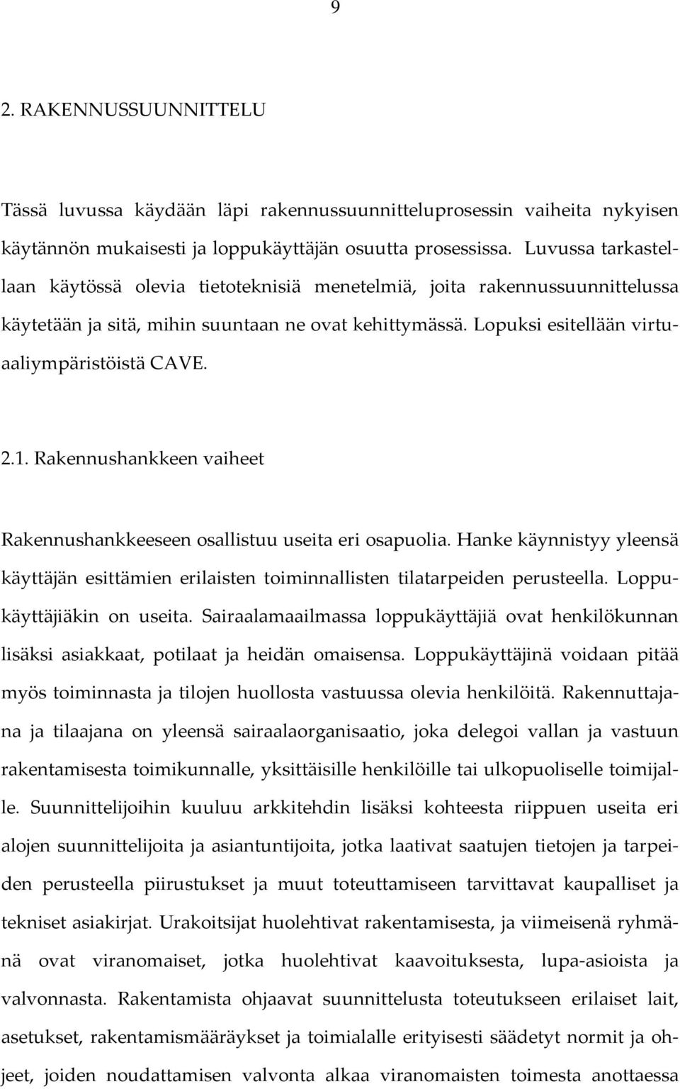 1. Rakennushankkeen vaiheet Rakennushankkeeseen osallistuu useita eri osapuolia. Hanke käynnistyy yleensä käyttäjän esittämien erilaisten toiminnallisten tilatarpeiden perusteella.