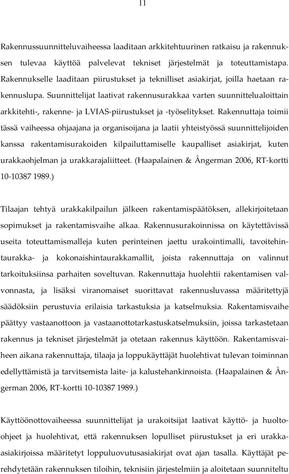 Suunnittelijat laativat rakennusurakkaa varten suunnittelualoittain arkkitehti, rakenne ja LVIAS piirustukset ja työselitykset.