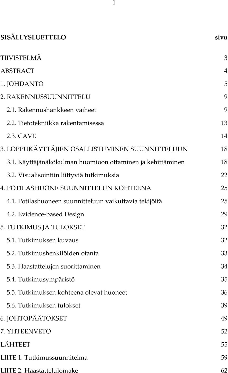 1. Potilashuoneen suunnitteluun vaikuttavia tekijöitä 25 4.2. Evidence based Design 29 5. TUTKIMUS JA TULOKSET 32 5.1. Tutkimuksen kuvaus 32 5.2. Tutkimushenkilöiden otanta 33 5.3. Haastattelujen suorittaminen 34 5.