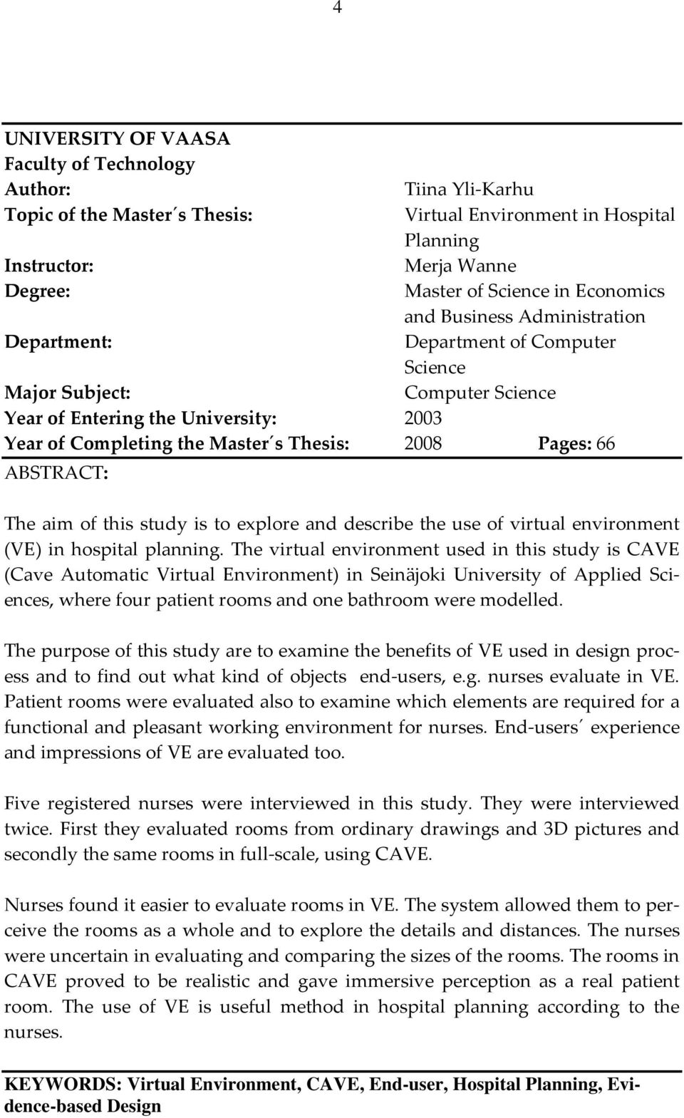 Pages: 66 ABSTRACT: The aim of this study is to explore and describe the use of virtual environment (VE) in hospital planning.