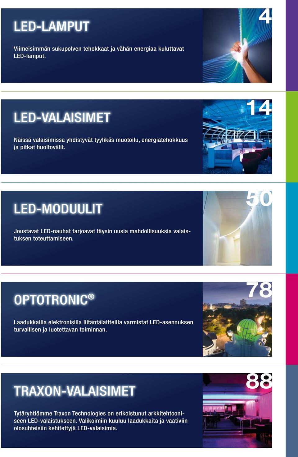 LED-moduulit 50 Joustavat LED-nauhat tarjoavat täysin uusia mahdollisuuksia valaistuksen toteuttamiseen.