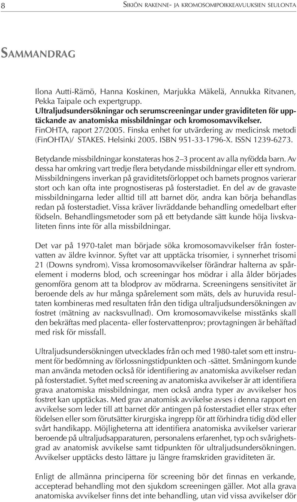 Finska enhet for utvärdering av medicinsk metodi (FinOHTA)/ STAKES. Helsinki 2005. ISBN 951-33-1796-X. ISSN 1239-6273. Betydande missbildningar konstateras hos 2 3 procent av alla nyfödda barn.