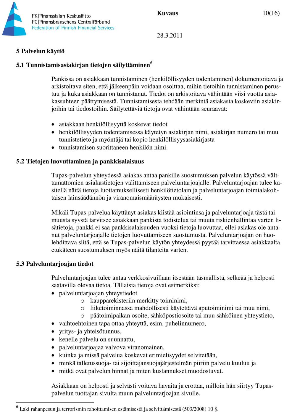 tietoihin tunnistaminen perustuu ja kuka asiakkaan on tunnistanut. Tiedot on arkistoitava vähintään viisi vuotta asiakassuhteen päättymisestä.