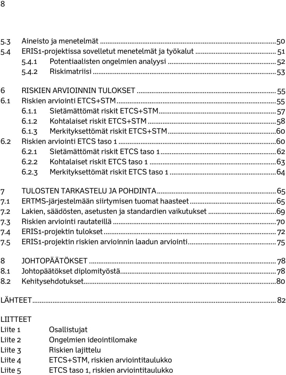2 Riskien arviointi ETCS taso 1... 60 6.2.1 Sietämättömät riskit ETCS taso 1... 62 6.2.2 Kohtalaiset riskit ETCS taso 1... 63 6.2.3 Merkityksettömät riskit ETCS taso 1.