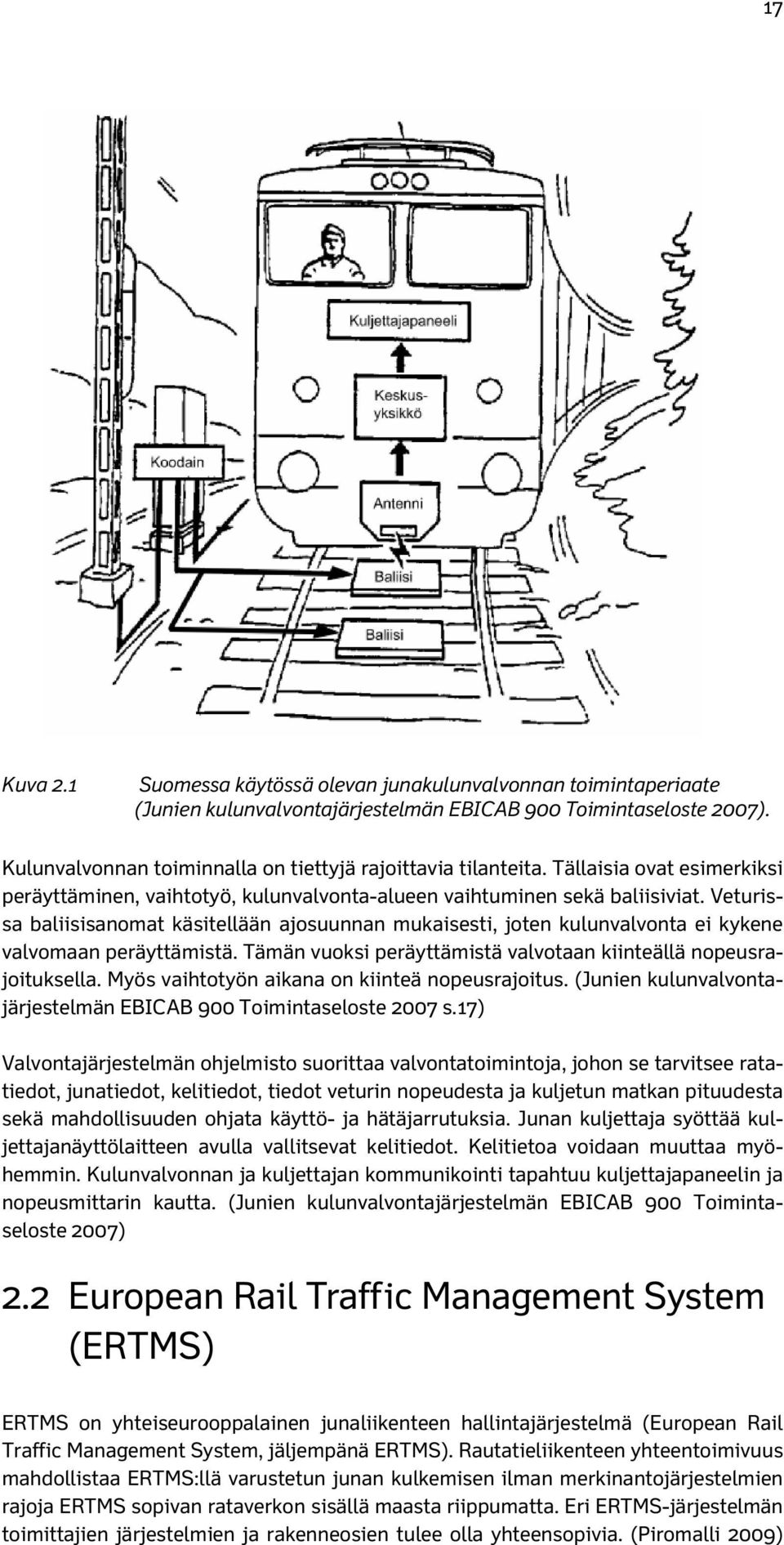Veturissa baliisisanomat käsitellään ajosuunnan mukaisesti, joten kulunvalvonta ei kykene valvomaan peräyttämistä. Tämän vuoksi peräyttämistä valvotaan kiinteällä nopeusrajoituksella.