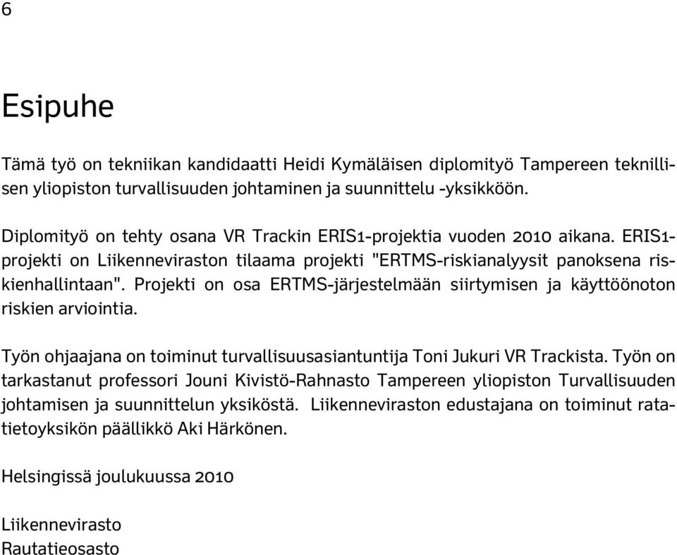 Projekti on osa ERTMS-järjestelmään siirtymisen ja käyttöönoton riskien arviointia. Työn ohjaajana on toiminut turvallisuusasiantuntija Toni Jukuri VR Trackista.