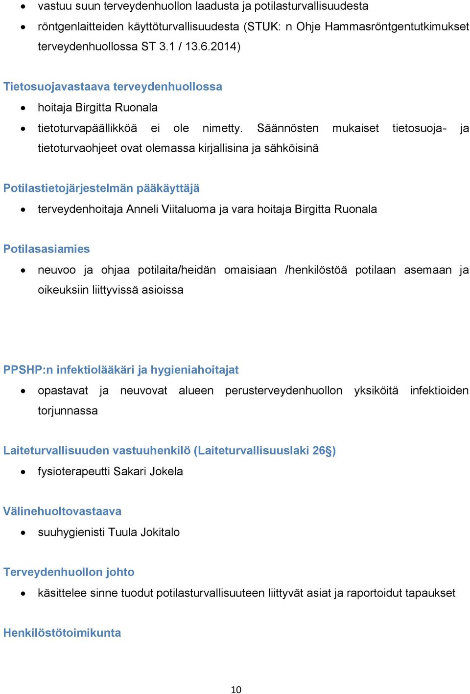 Säännösten mukaiset tietosuoja- ja tietoturvaohjeet ovat olemassa kirjallisina ja sähköisinä Potilastietojärjestelmän pääkäyttäjä terveydenhoitaja Anneli Viitaluoma ja vara hoitaja Birgitta Ruonala