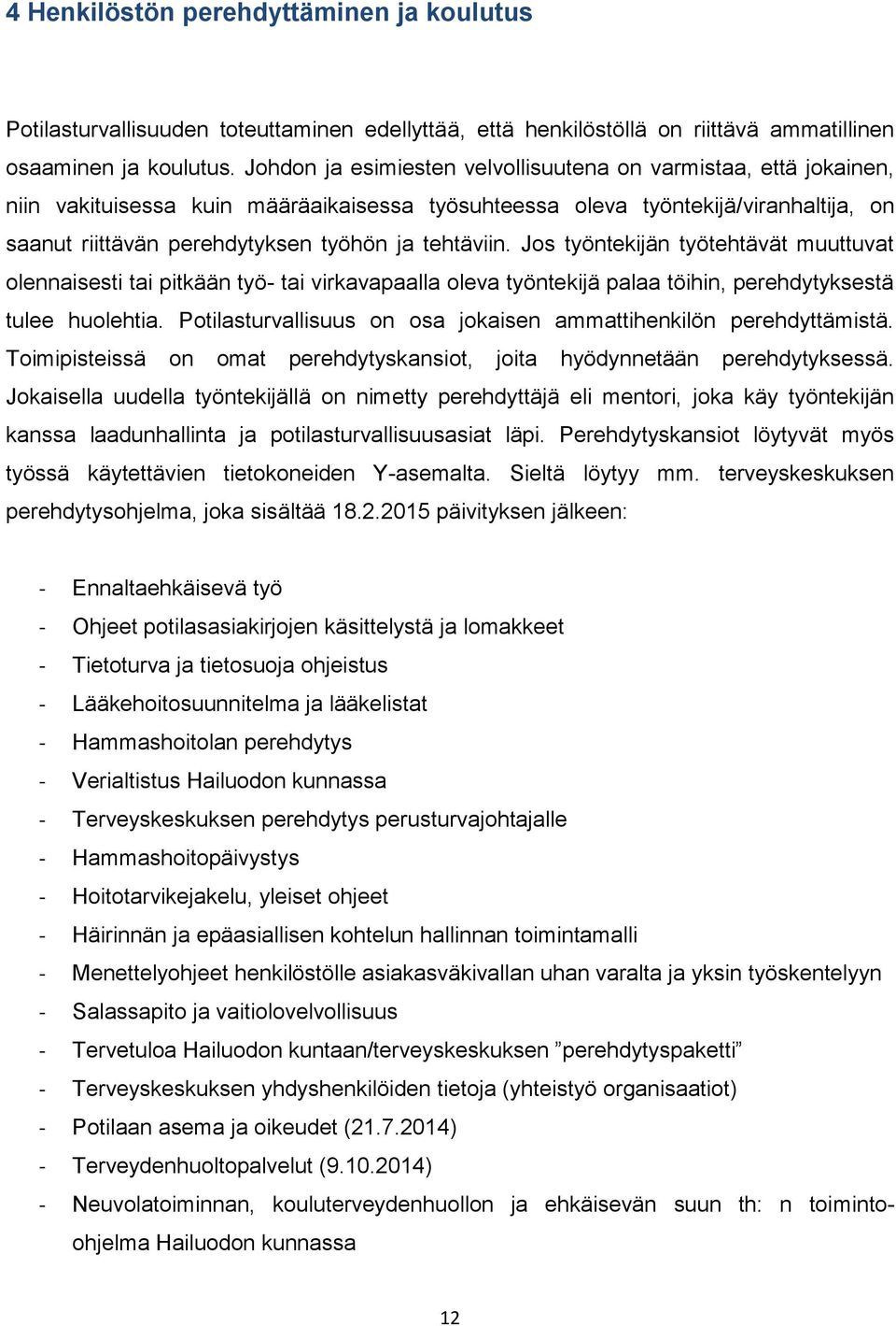 tehtäviin. Jos työntekijän työtehtävät muuttuvat olennaisesti tai pitkään työ- tai virkavapaalla oleva työntekijä palaa töihin, perehdytyksestä tulee huolehtia.