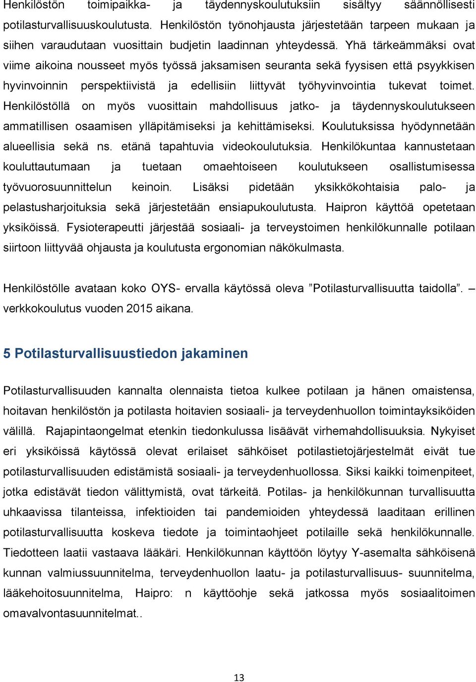 Yhä tärkeämmäksi ovat viime aikoina nousseet myös työssä jaksamisen seuranta sekä fyysisen että psyykkisen hyvinvoinnin perspektiivistä ja edellisiin liittyvät työhyvinvointia tukevat toimet.