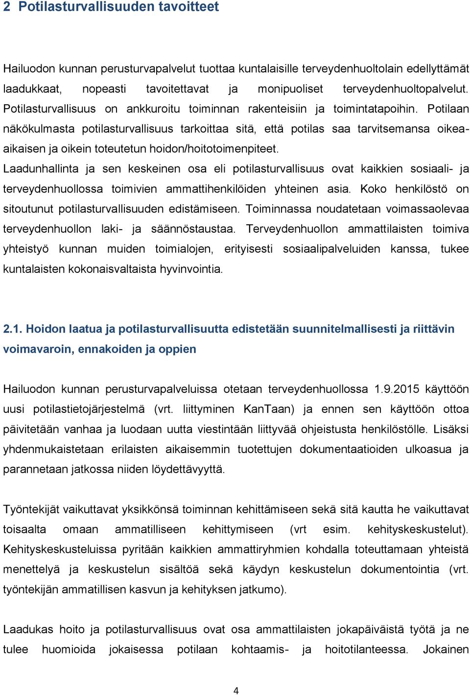 Potilaan näkökulmasta potilasturvallisuus tarkoittaa sitä, että potilas saa tarvitsemansa oikeaaikaisen ja oikein toteutetun hoidon/hoitotoimenpiteet.