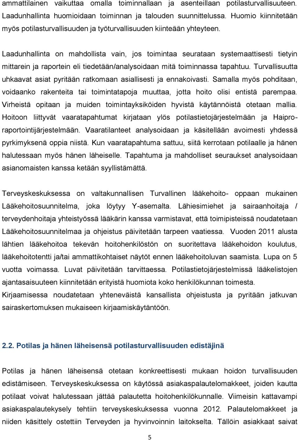 Laadunhallinta on mahdollista vain, jos toimintaa seurataan systemaattisesti tietyin mittarein ja raportein eli tiedetään/analysoidaan mitä toiminnassa tapahtuu.