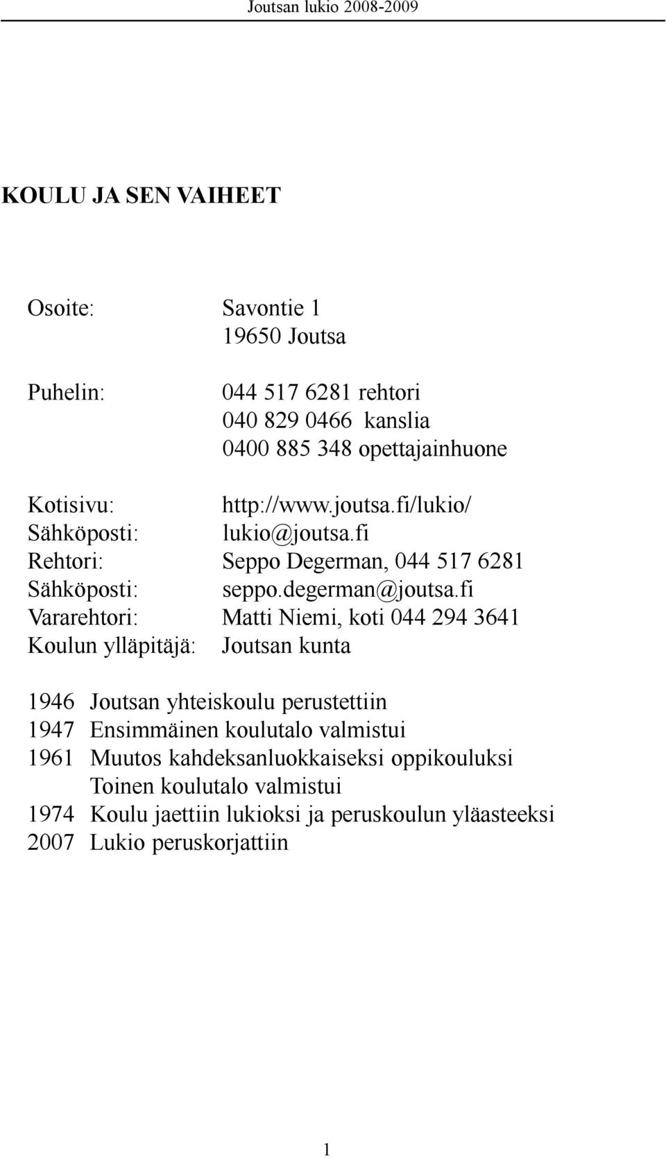fi Vararehtori: Matti Niemi, koti 044 294 3641 Koulun ylläpitäjä: Joutsan kunta 1946 Joutsan yhteiskoulu perustettiin 1947 Ensimmäinen koulutalo