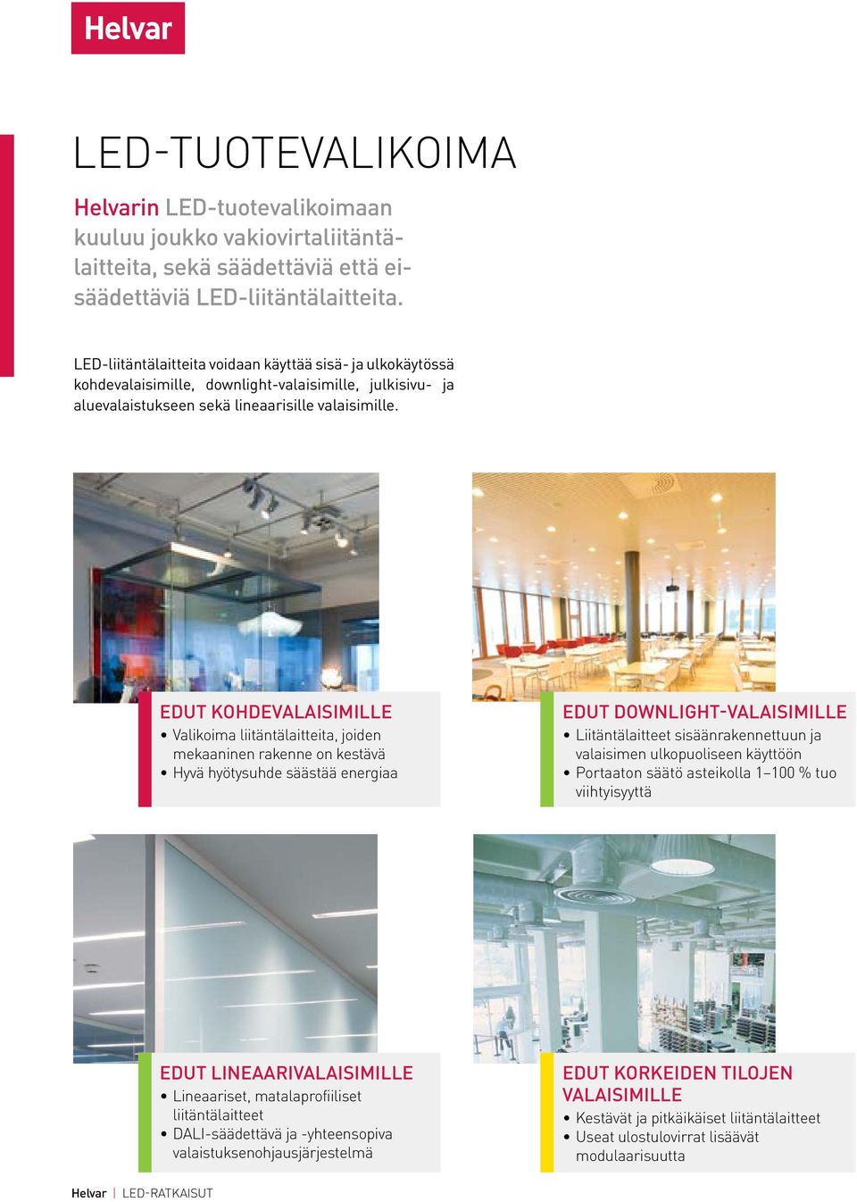 EDUT KOHDEVALAISIMILLE Valikoima liitäntälaitteita, joiden mekaaninen rakenne on kestävä Hyvä hyötysuhde säästää energiaa EDUT DOWNLIGHT-VALAISIMILLE Liitäntälaitteet sisäänrakennettuun ja valaisimen