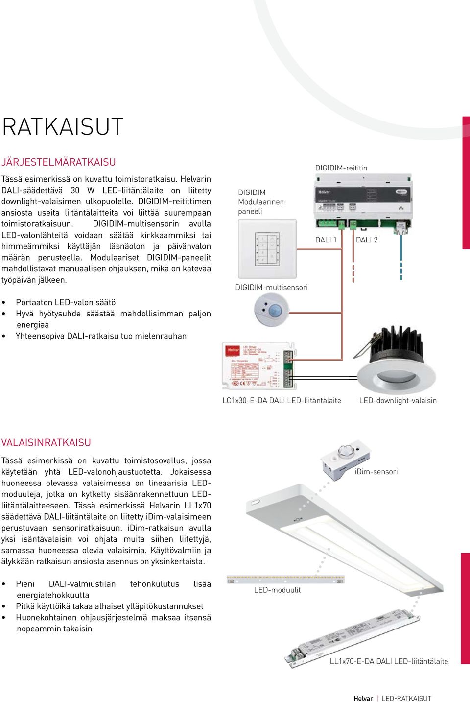 DIGIDIM-multisensorin avulla LED-valonlähteitä voidaan säätää kirkkaammiksi tai himmeämmiksi käyttäjän läsnäolon ja päivänvalon määrän perusteella.