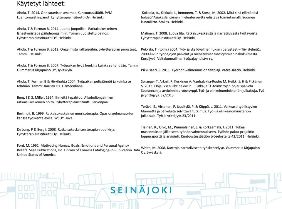 Asiakaslähtöinen mielenterveyttä edistävä toimintamalli. Suomen kuntaliitto. Stakes. Helsinki. Malinen, T. 2008. Luova tila. Ratkaisukeskeistä ja narratiivisesta työtavoista.