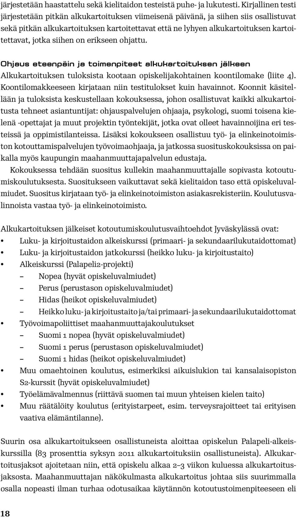 jotka siihen on erikseen ohjattu. Ohjaus eteenpäin ja toimenpiteet alkukartoituksen jälkeen Alkukartoituksen tuloksista kootaan opiskelijakohtainen koontilomake (liite 4).