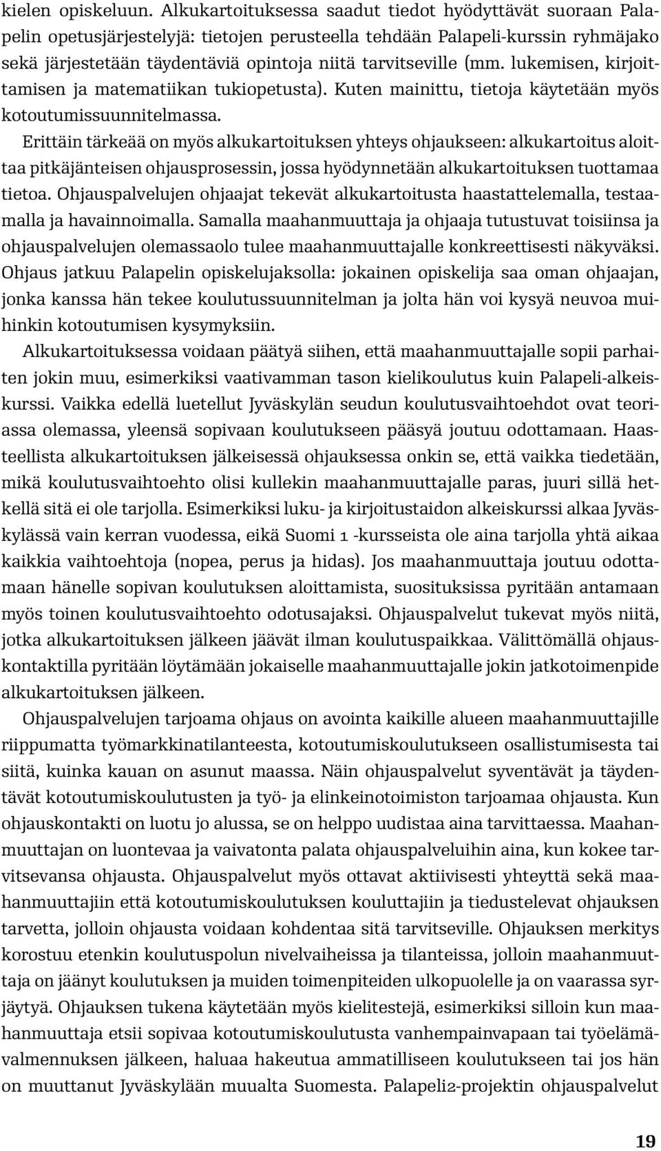 (mm. lukemisen, kirjoittamisen ja matematiikan tukiopetusta). Kuten mainittu, tietoja käytetään myös kotoutumissuunnitelmassa.