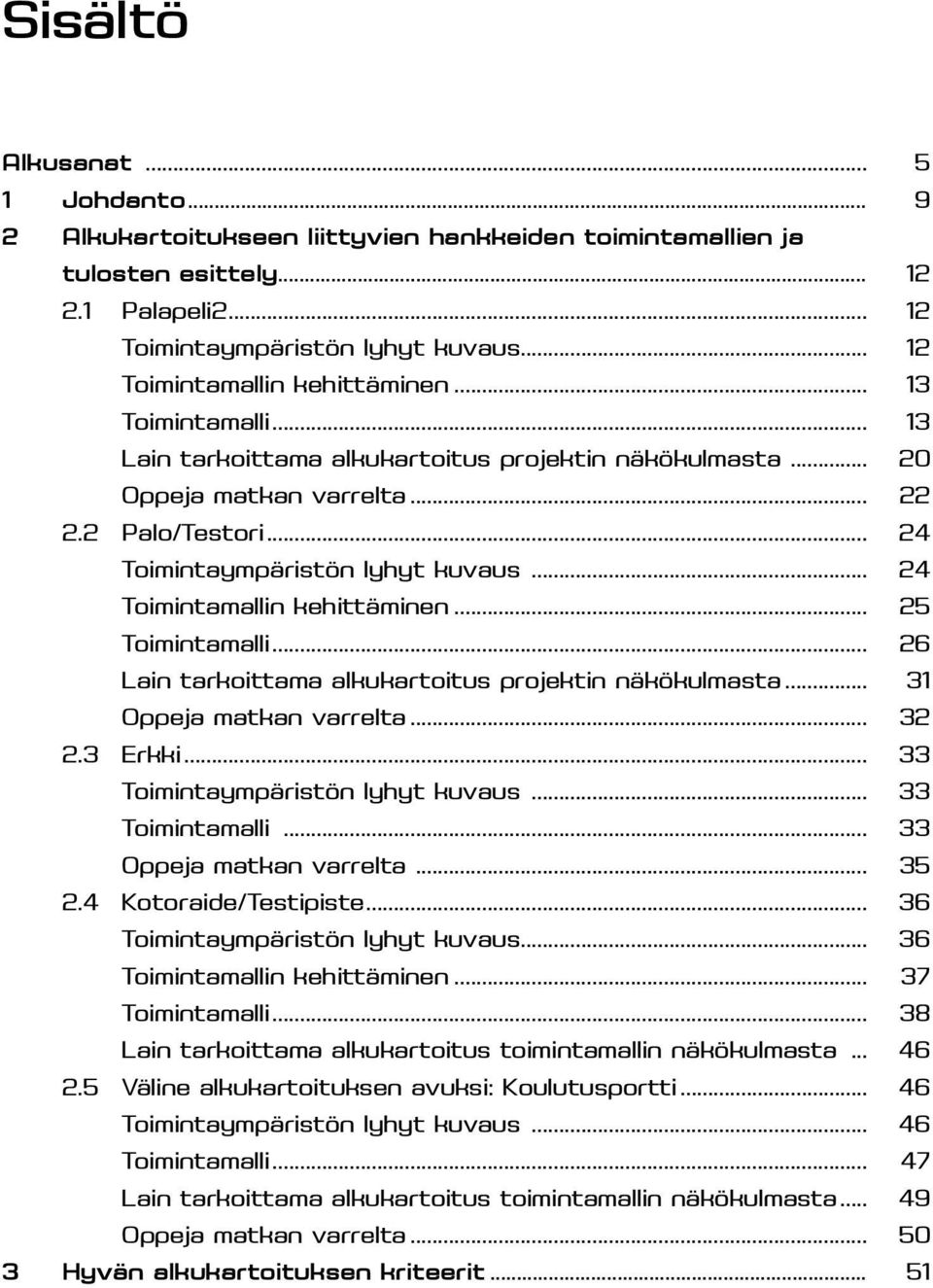 .. 24 Toimintaympäristön lyhyt kuvaus... 24 Toimintamallin kehittäminen... 25 Toimintamalli... 26 Lain tarkoittama alkukartoitus projektin näkökulmasta... 31 Oppeja matkan varrelta... 32 2.3 Erkki.