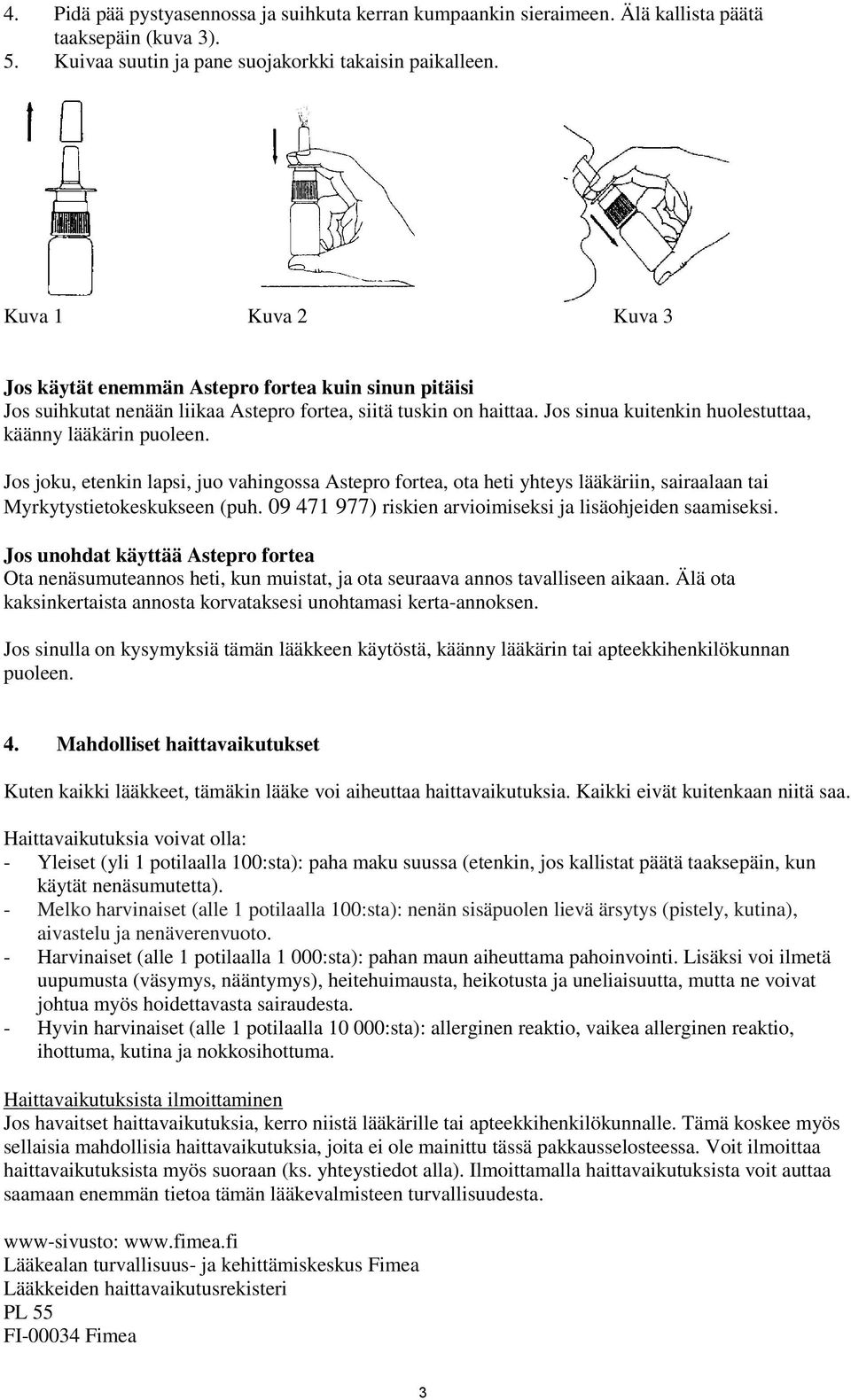 Jos sinua kuitenkin huolestuttaa, käänny lääkärin puoleen. Jos joku, etenkin lapsi, juo vahingossa Astepro fortea, ota heti yhteys lääkäriin, sairaalaan tai Myrkytystietokeskukseen (puh.