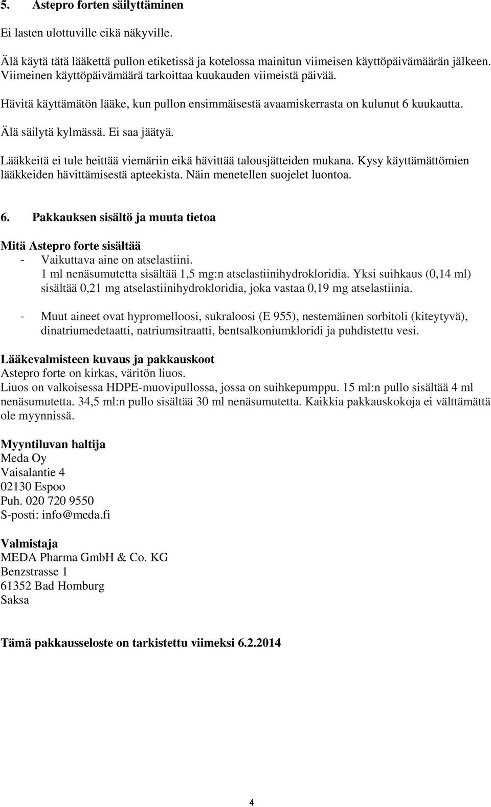 Lääkkeitä ei tule heittää viemäriin eikä hävittää talousjätteiden mukana. Kysy käyttämättömien lääkkeiden hävittämisestä apteekista. Näin menetellen suojelet luontoa. 6.