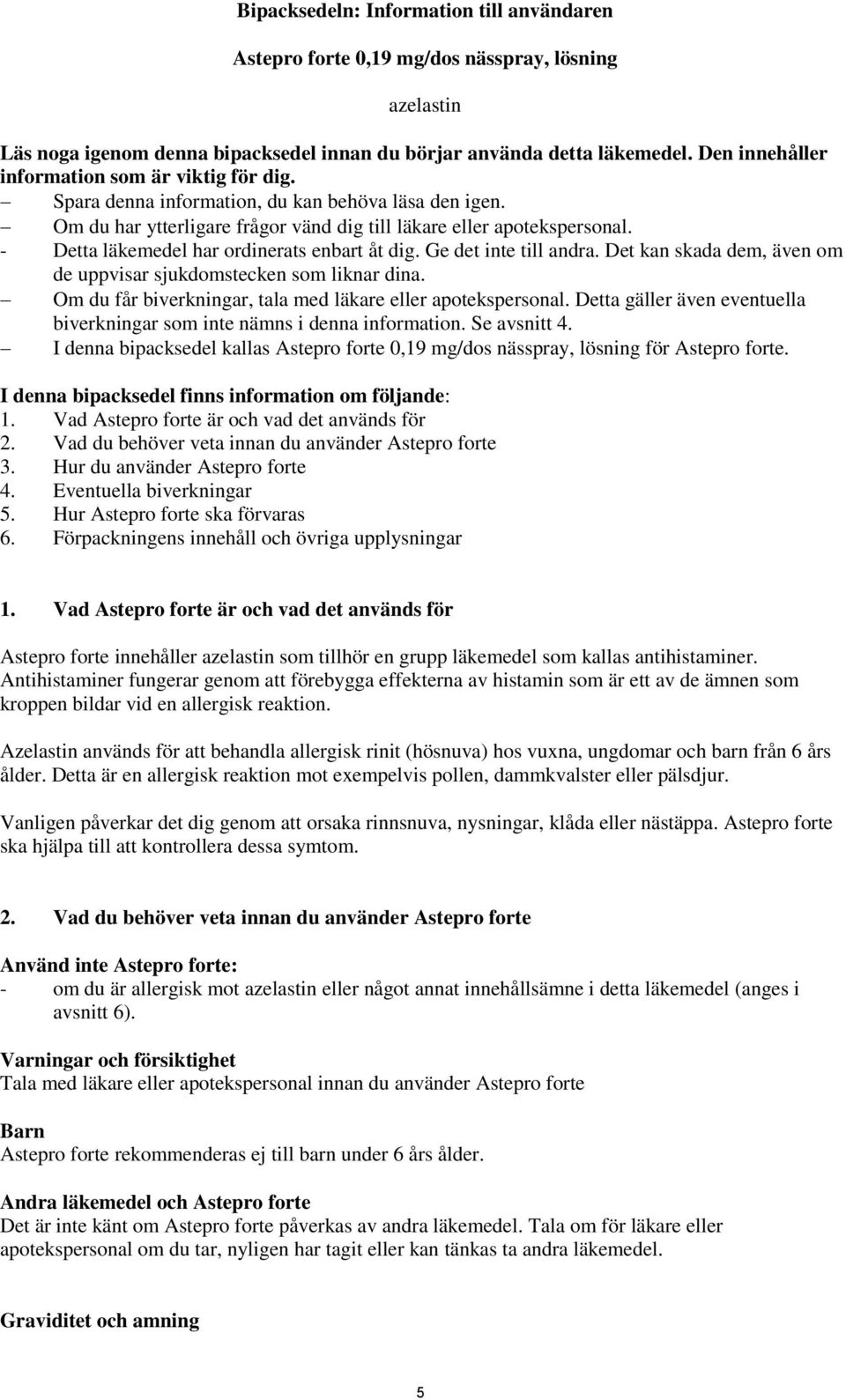 - Detta läkemedel har ordinerats enbart åt dig. Ge det inte till andra. Det kan skada dem, även om de uppvisar sjukdomstecken som liknar dina.