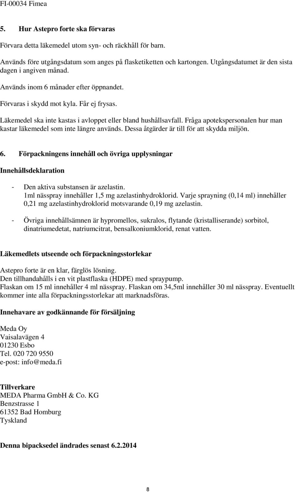 Fråga apotekspersonalen hur man kastar läkemedel som inte längre används. Dessa åtgärder är till för att skydda miljön. 6.