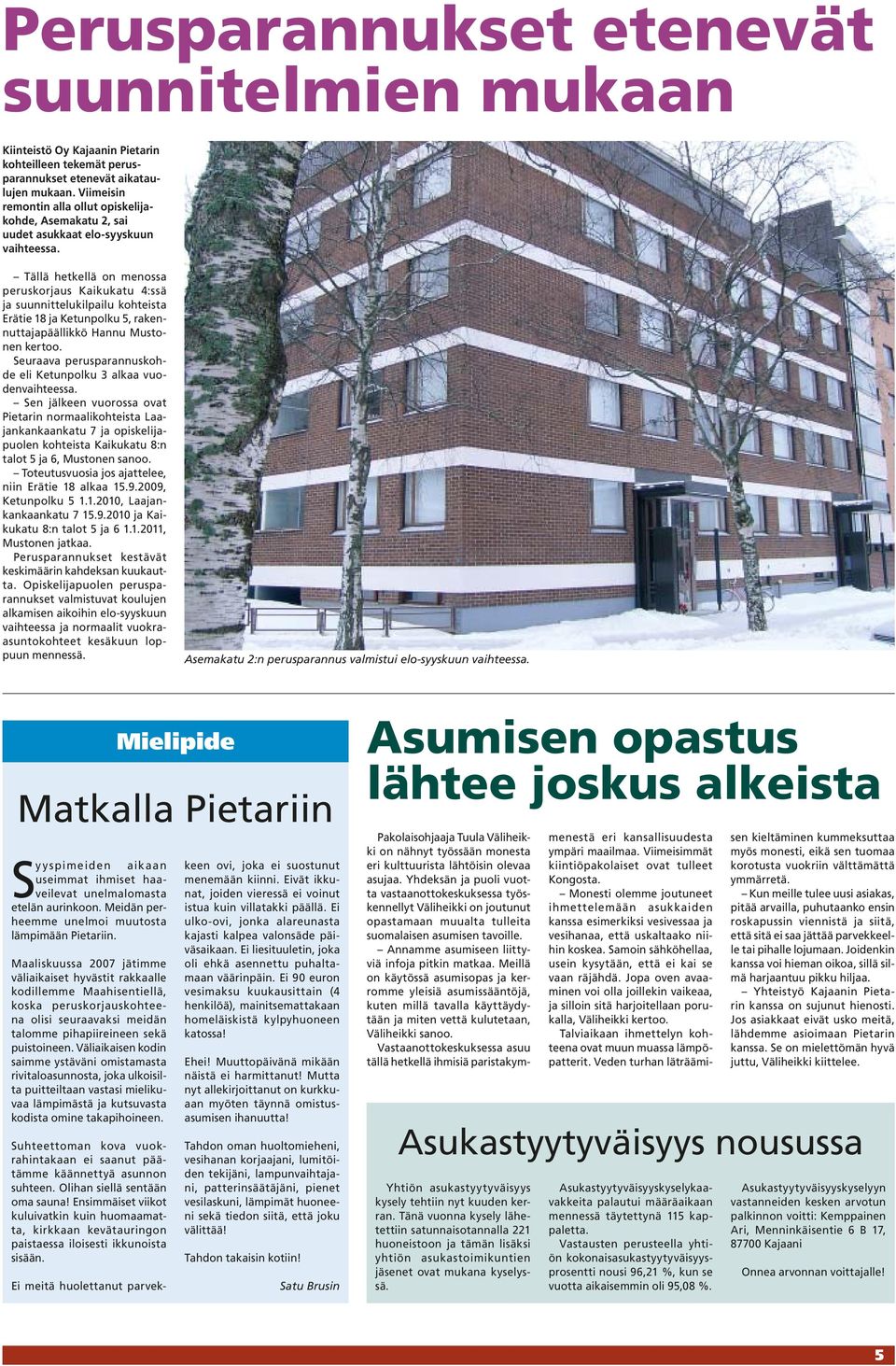 Tällä hetkellä on menossa peruskorjaus Kaikukatu 4:ssä ja suunnittelukilpailu kohteista Erätie 18 ja Ketunpolku 5, rakennuttajapäällikkö Hannu Mustonen kertoo.